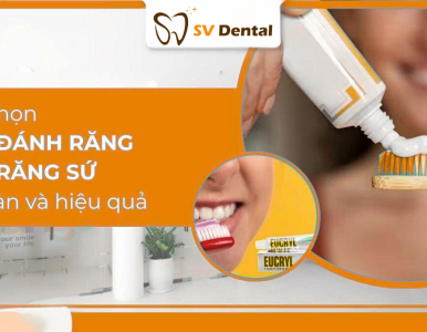 Top 6 Kem Đánh Răng Cho Răng Sứ An Toàn Và Hiệu Quả tại NHA KHOA SV 