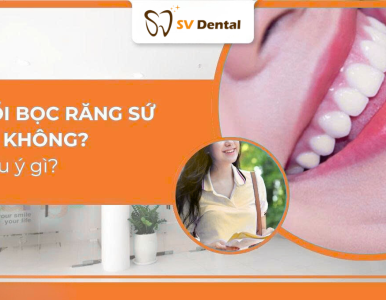 17 tuổi bọc răng sứ được không? Bác sĩ Nha Khoa SV giải đáp chi tiết
