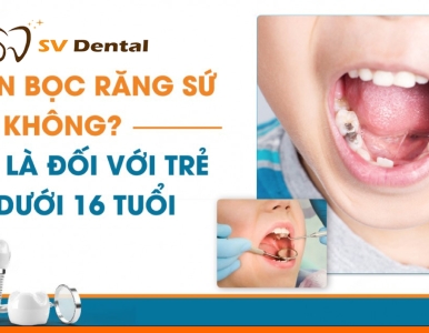 Có Nên Bọc Răng Sứ Cho Trẻ Em Dưới 16 Tuổi Không?